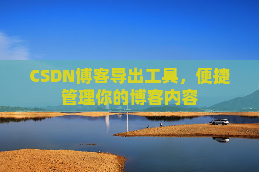 CSDN博客导出工具，便捷管理你的博客内容